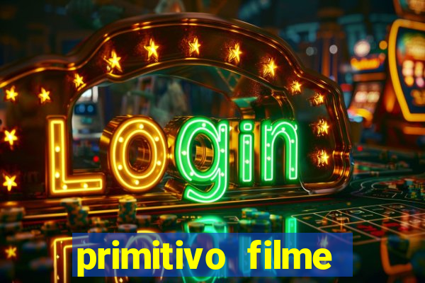 primitivo filme completo dublado mega filmes