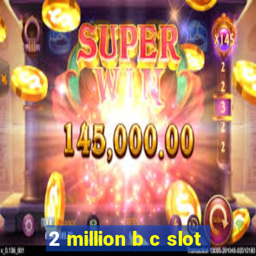 2 million b c slot