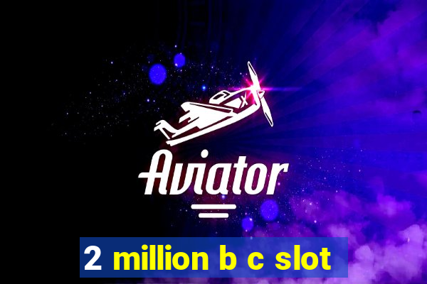 2 million b c slot