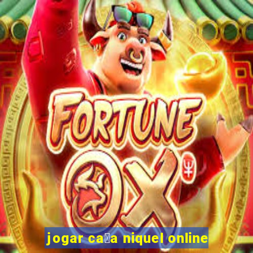 jogar ca莽a niquel online