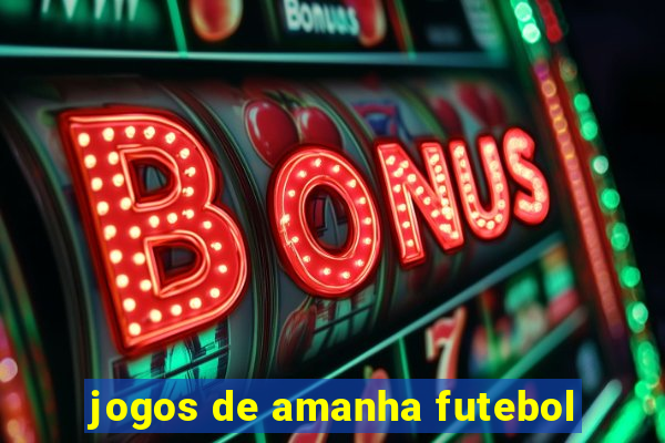 jogos de amanha futebol