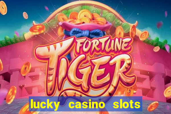 lucky casino slots win cash