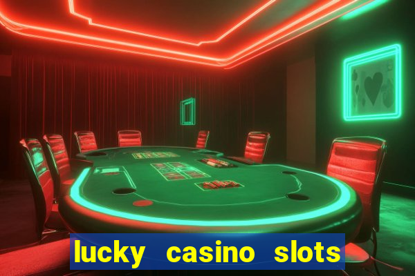 lucky casino slots win cash