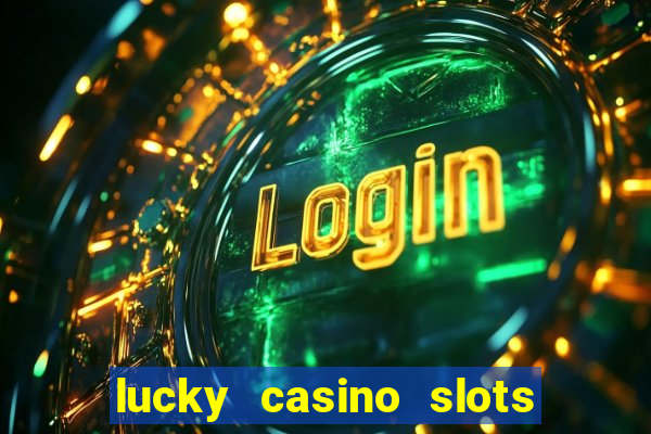 lucky casino slots win cash