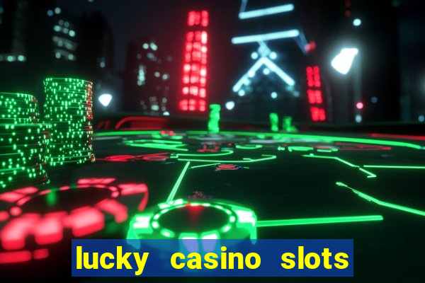 lucky casino slots win cash