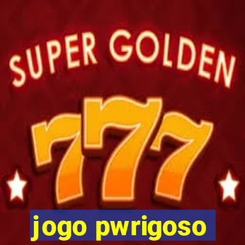 jogo pwrigoso