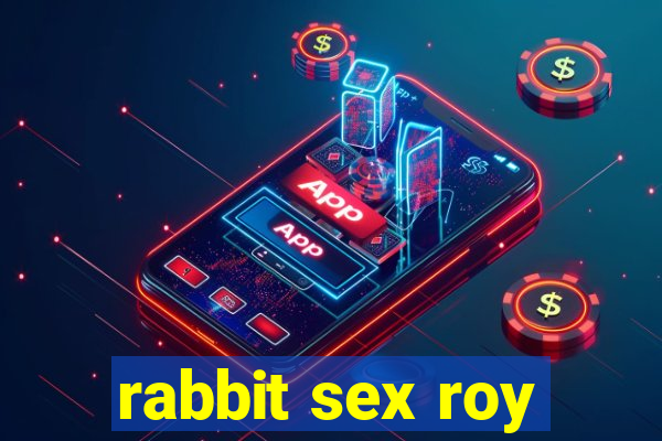 rabbit sex roy