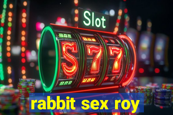 rabbit sex roy