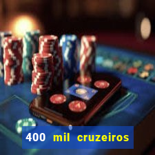 400 mil cruzeiros em reais