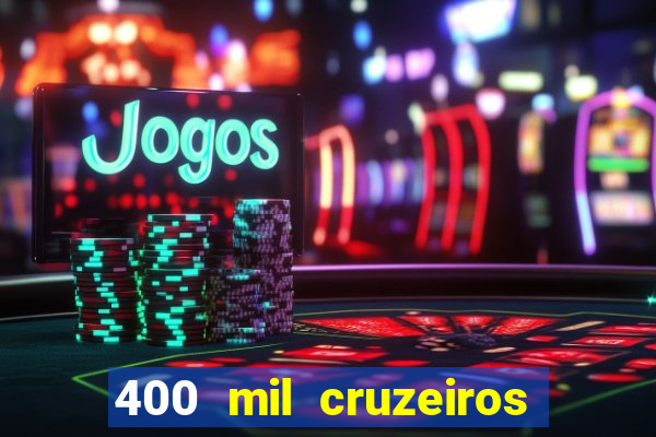 400 mil cruzeiros em reais