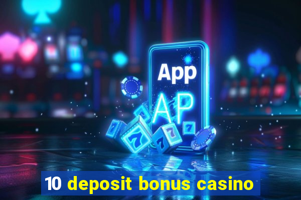 10 deposit bonus casino