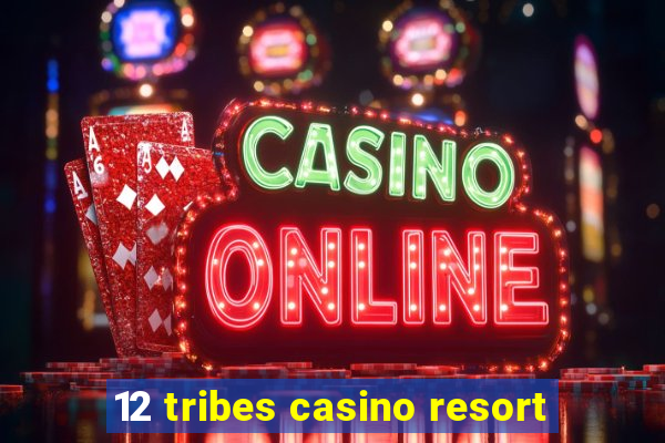 12 tribes casino resort