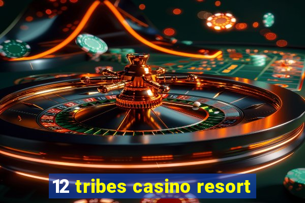 12 tribes casino resort