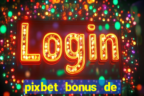 pixbet bonus de boas vindas