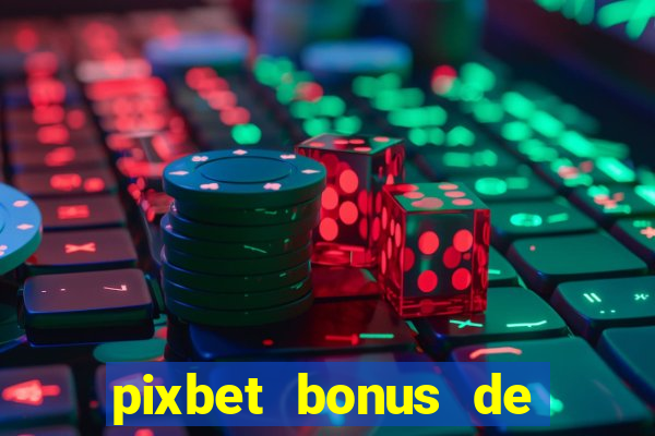 pixbet bonus de boas vindas