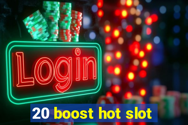 20 boost hot slot