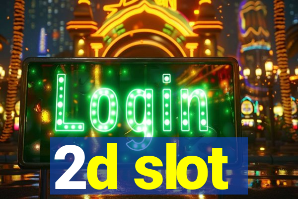 2d slot