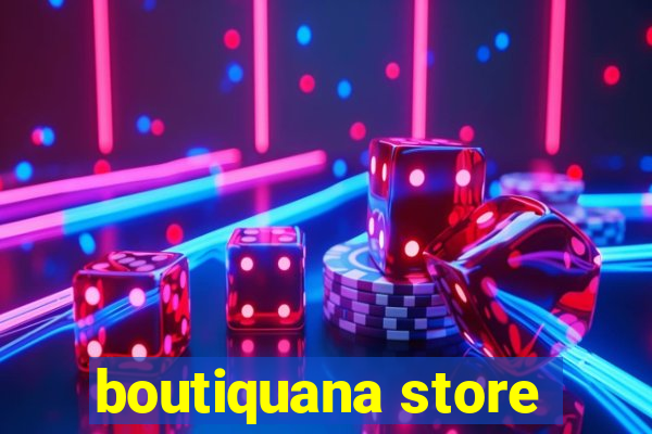 boutiquana store