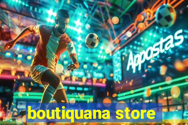 boutiquana store