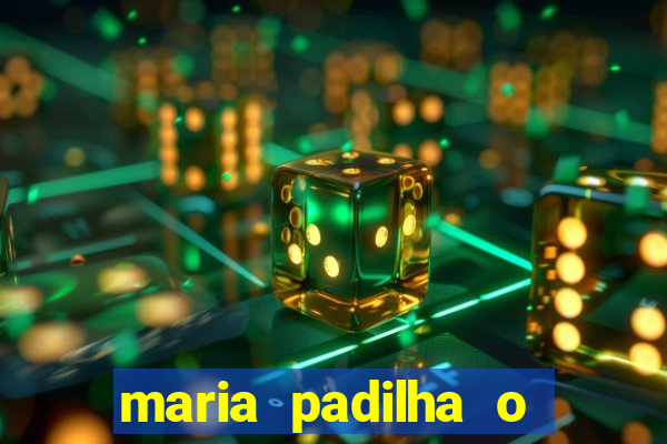 maria padilha o que ela faz