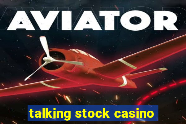 talking stock casino