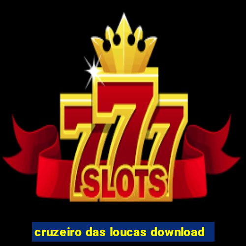 cruzeiro das loucas download