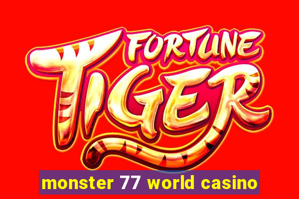 monster 77 world casino