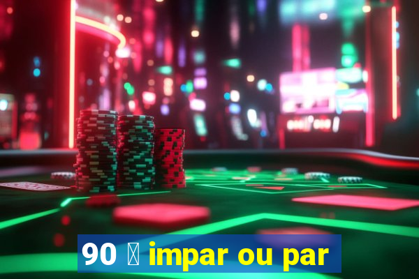 90 茅 impar ou par