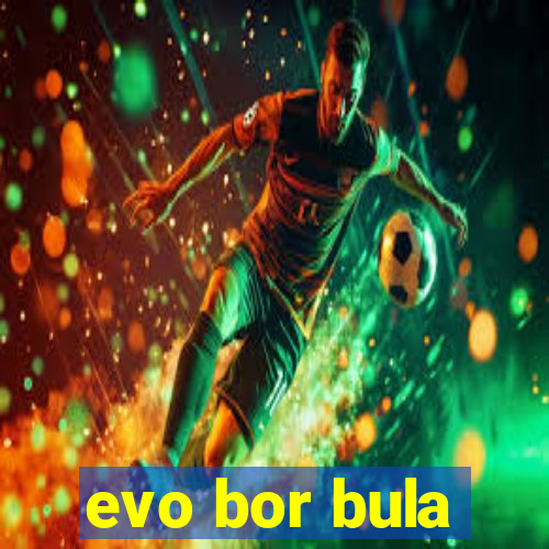 evo bor bula