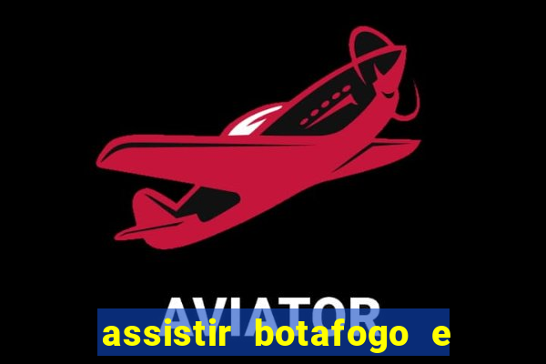 assistir botafogo e avai ao vivo em hd