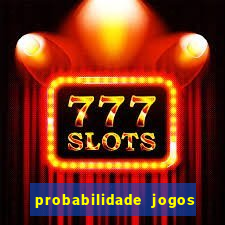 probabilidade jogos de hoje