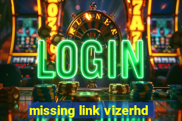 missing link vizerhd