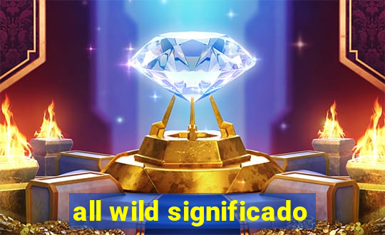 all wild significado