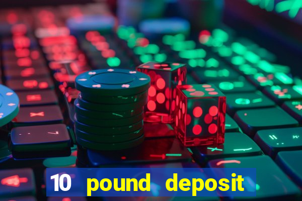 10 pound deposit casino uk