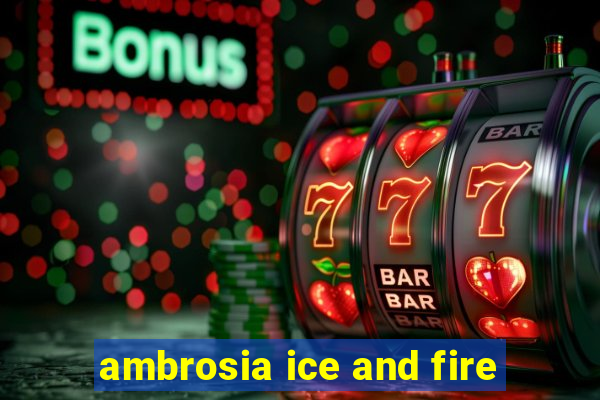 ambrosia ice and fire