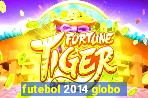 futebol 2014 globo