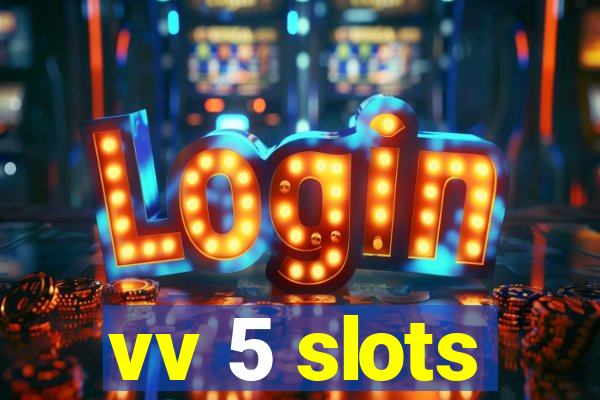 vv 5 slots