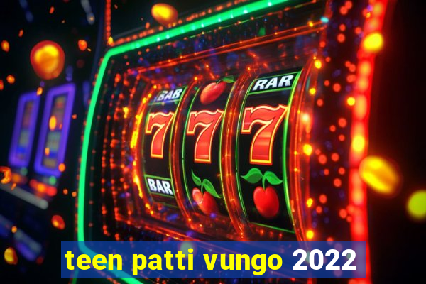 teen patti vungo 2022