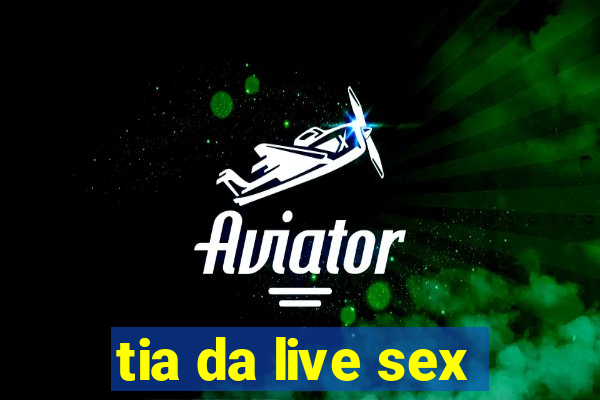 tia da live sex