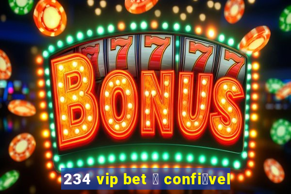 234 vip bet 茅 confi谩vel