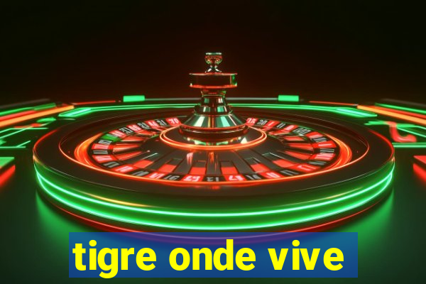 tigre onde vive