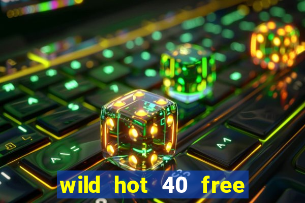 wild hot 40 free spins slot free play