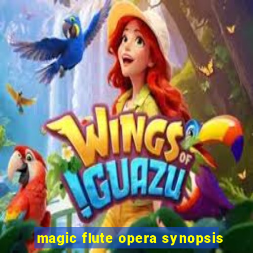 magic flute opera synopsis