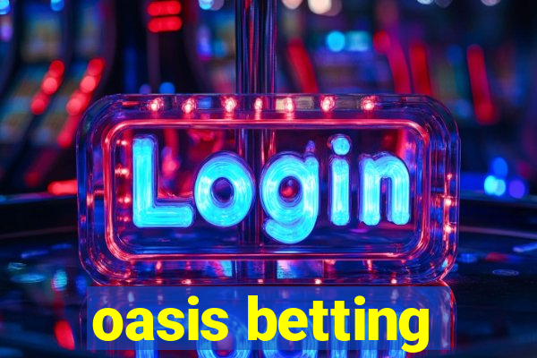 oasis betting