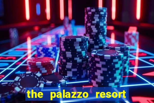 the palazzo resort hotel and casino