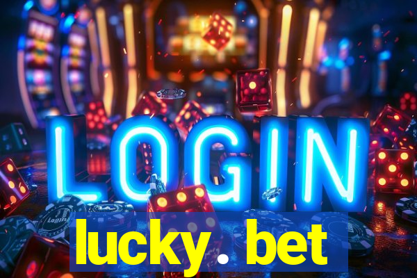 lucky. bet