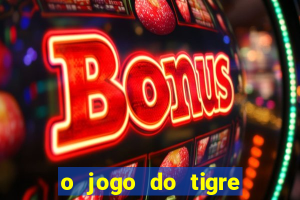 o jogo do tigre que ganha dinheiro