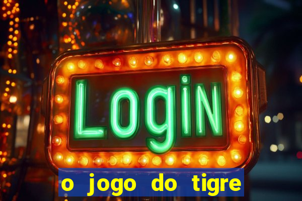 o jogo do tigre que ganha dinheiro