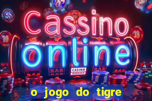 o jogo do tigre que ganha dinheiro