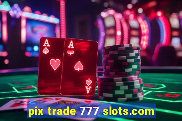 pix trade 777 slots.com